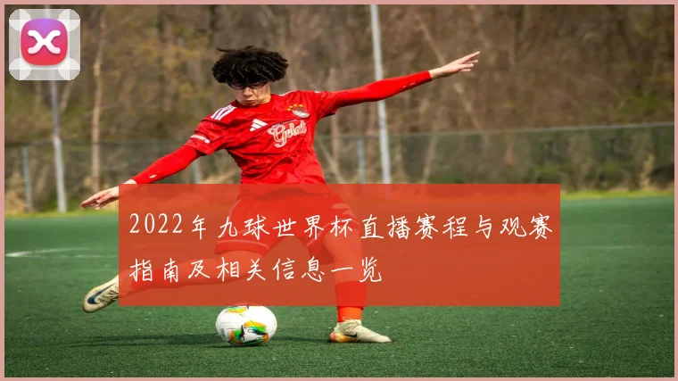 2022年九球世界杯直播赛程与观赛指南及相关信息一览