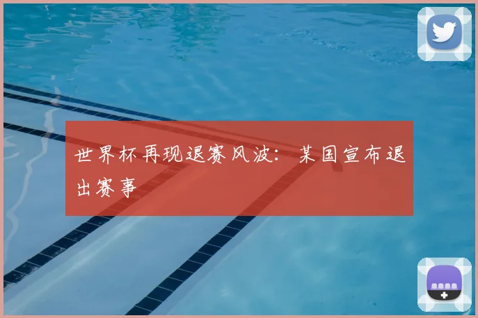 世界杯再现退赛风波：某国宣布退出赛事